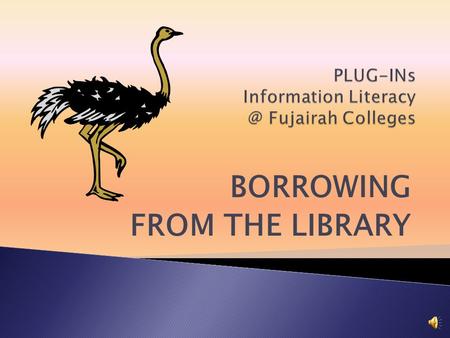 BORROWING FROM THE LIBRARY How do you do this? The library has many things to help your studies & for fun. You can take them home, or borrow them.