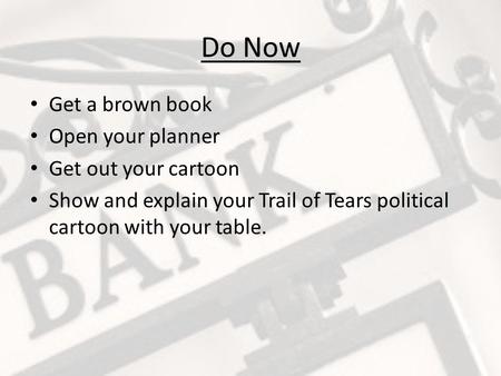 Do Now Get a brown book Open your planner Get out your cartoon Show and explain your Trail of Tears political cartoon with your table.