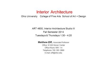 Interior Architecture Ohio University College of Fine Arts School of Art + Design ART 4600, Interior Architecture Studio III Fall Semester 2014 Tuesdays.