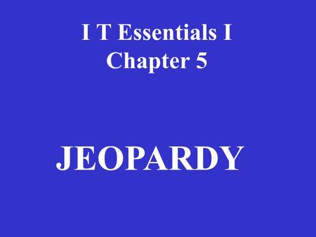 I T Essentials I Chapter 5 JEOPARDY Installing & UpgradingComputerBasicsErrorsServicePotpourri 100100 200 300 400 500.