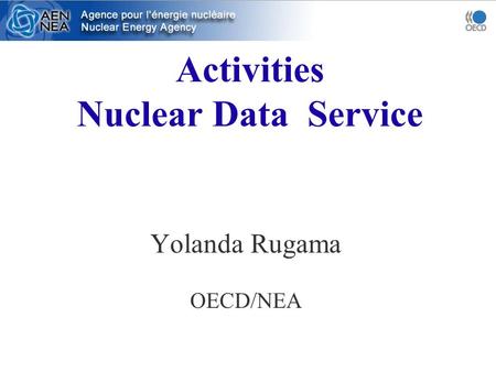 Activities Nuclear Data Service Yolanda Rugama OECD/NEA.