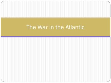 The War in the Atlantic. The War Continues Battle of the Atlantic: German U-boats attack US ships “wolf packs” of U-boats sank 87 ships in 4 months US.