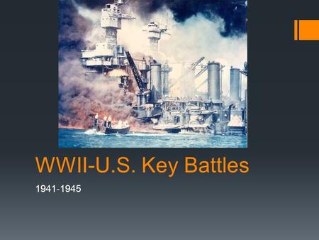 WWII-U.S. Key Battles 1941-1945. U.S. and Allied Strategy  By 1941, most of Europe controlled by Germans, Pacific by Japan  Dec. 7 1941 – “…a day that.