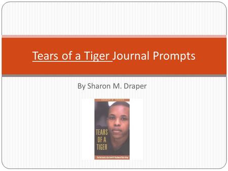 By Sharon M. Draper Tears of a Tiger Journal Prompts.