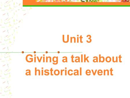 Unit 3 Giving a talk about a historical event. Skills building 1: listening for the gist Discuss the following questions in groups: 1.When you have conversations.