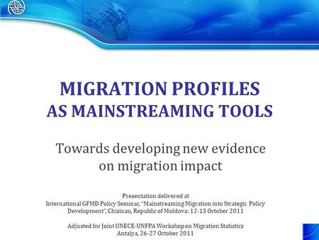 MIGRATION PROFILES AS MAINSTREAMING TOOLS Towards developing new evidence on migration impact Presentation delivered at International GFMD Policy Seminar,