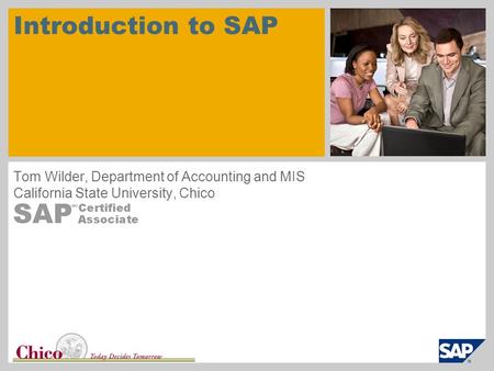 Introduction to SAP Tom Wilder, Department of Accounting and MIS California State University, Chico.