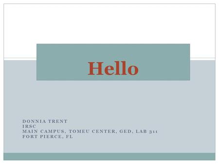 Hello DONNIA TRENT IRSC MAIN CAMPUS, TOMEU CENTER, GED, LAB 311 FORT PIERCE, FL.