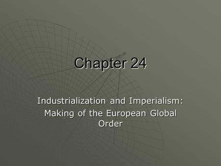 Chapter 24 Industrialization and Imperialism: Making of the European Global Order.