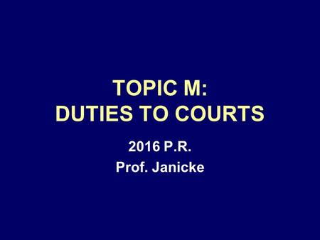 TOPIC M: DUTIES TO COURTS 2016 P.R. Prof. Janicke.