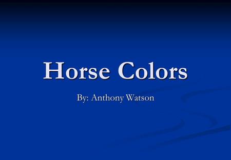 Horse Colors By: Anthony Watson. Bay Mixture of red and yellow Black mane Black tail Black points.