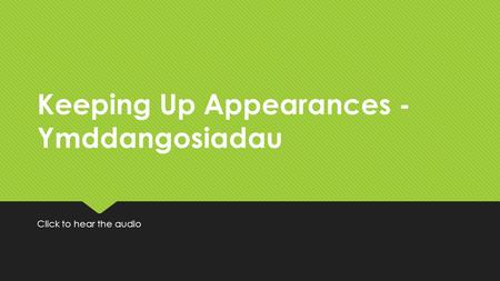 Click to hear the audio Keeping Up Appearances - Ymddangosiadau.