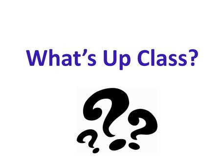 What’s Up Class?. How old are you?! One person at a time say hello and your age! “Hello, I am _____ years old!” Hello! I’m 5 years old!