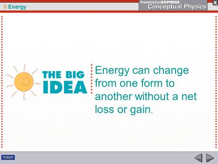 9 Energy Energy can change from one form to another without a net loss or gain.