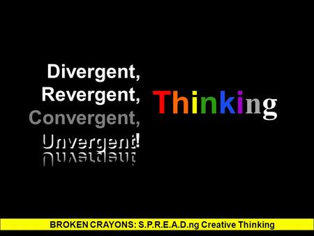 BROKEN CRAYONS: S.P.R.E.A.D.ng Creative Thinking ThinkingThinking.