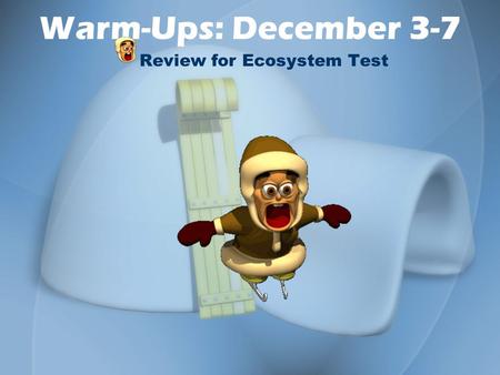 Warm-Ups: December 3-7 Review for Ecosystem Test.