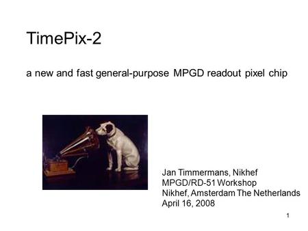 1 TimePix-2 a new and fast general-purpose MPGD readout pixel chip Jan Timmermans, Nikhef MPGD/RD-51 Workshop Nikhef, Amsterdam The Netherlands April 16,