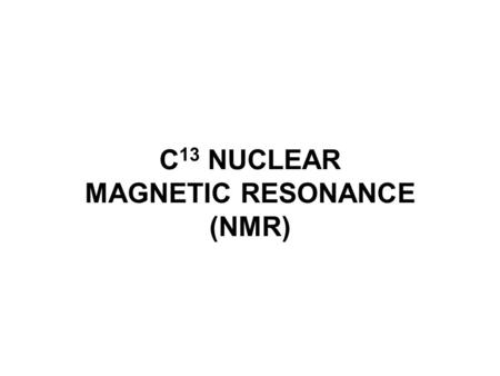 C13 NUCLEAR MAGNETIC RESONANCE (NMR)