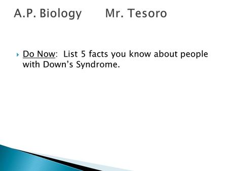  Do Now: List 5 facts you know about people with Down’s Syndrome.