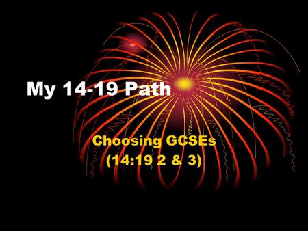 My 14-19 Path Choosing GCSEs (14:19 2 & 3). WALT = Understand 14-19 educational options and choose from them WILF = Self-reflective choices.