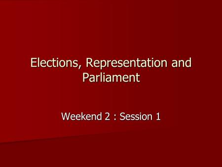 Elections, Representation and Parliament Weekend 2 : Session 1.