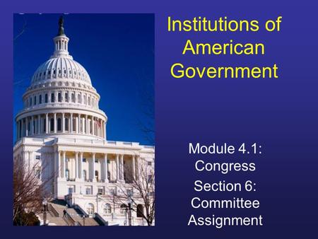 Institutions of American Government Module 4.1: Congress Section 6: Committee Assignment.