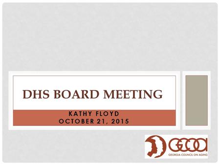 KATHY FLOYD OCTOBER 21, 2015 DHS BOARD MEETING. created in 1977 by the Georgia General Assembly to serve in an advisory capacity  to the Governor  the.