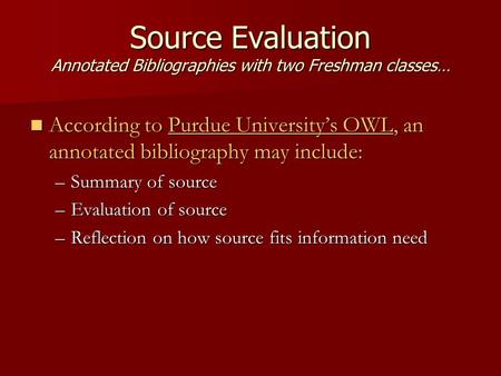 Source Evaluation Annotated Bibliographies with two Freshman classes… According to Purdue University’s OWL, an annotated bibliography may include: According.