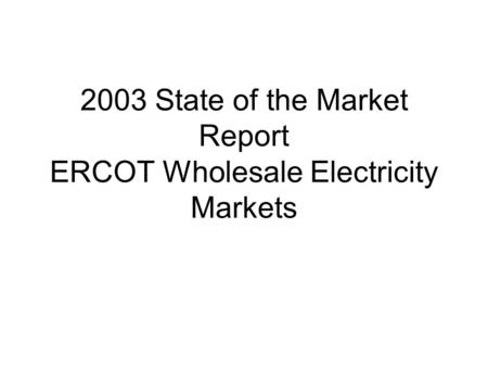 2003 State of the Market Report ERCOT Wholesale Electricity Markets.