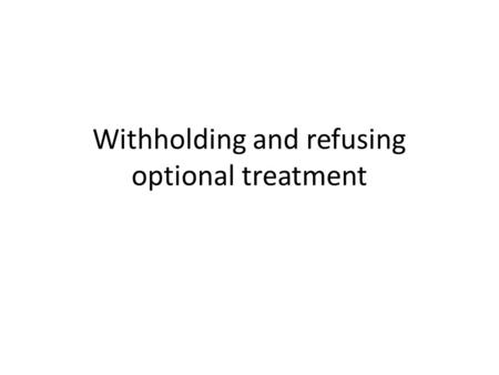 Withholding and refusing optional treatment. Cases Withholding treatment Karen Ann Quinlan -Right to die controversy in US -Valium and alcohol  unconscious.