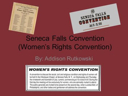 Seneca Falls Convention (Women’s Rights Convention) By: Addison Rutkowski.