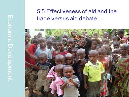 5.5 Effectiveness of aid and the trade versus aid debate Economic Development.