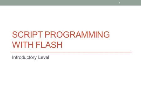 SCRIPT PROGRAMMING WITH FLASH Introductory Level 1.