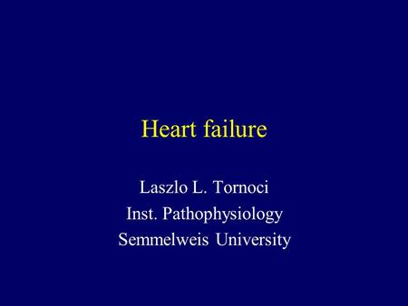 Heart failure Laszlo L. Tornoci Inst. Pathophysiology Semmelweis University.