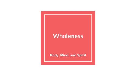 Wholeness Body, Mind, and Spirit. Hai *We have talked about getting in the ZONE → we also need health to achieve this wholeness Hai: Anglo Saxon word.