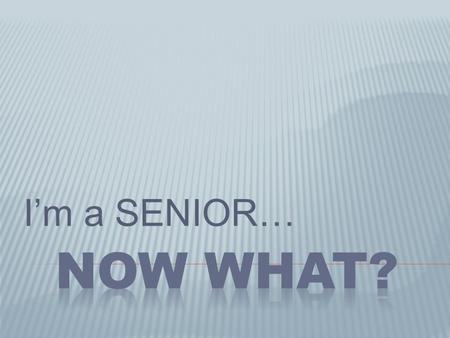 I’m a SENIOR…. APPLY EARLY! APPLY NOW! Register for ACT/SAT * Apply for admissions Request your transcript * Request letters of recommendation * Write.