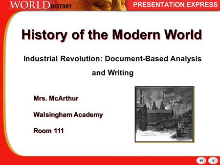 History of the Modern World Industrial Revolution: Document-Based Analysis and Writing Mrs. McArthur Walsingham Academy Room 111 Mrs. McArthur Walsingham.