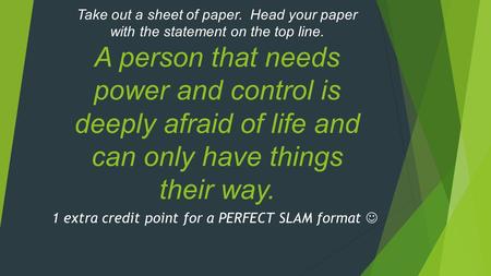 10-27-15 Warm-Up and Exit Ticket Take out a sheet of paper. Head your paper with the statement on the top line. A person that needs power and control is.