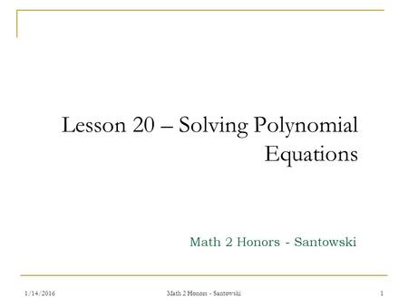 1/14/2016 Math 2 Honors - Santowski 1 Lesson 20 – Solving Polynomial Equations Math 2 Honors - Santowski.