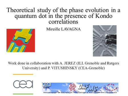 Theoretical study of the phase evolution in a quantum dot in the presence of Kondo correlations Mireille LAVAGNA Work done in collaboration with A. JEREZ.