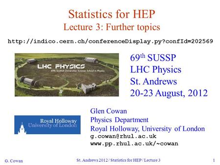 G. Cowan St. Andrews 2012 / Statistics for HEP / Lecture 31 Statistics for HEP Lecture 3: Further topics 69 th SUSSP LHC Physics St. Andrews 20-23 August,