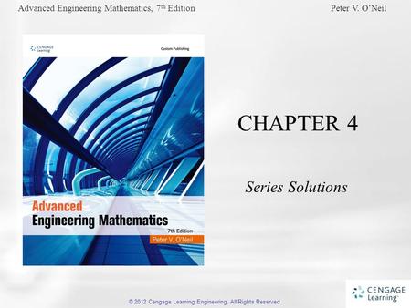 Advanced Engineering Mathematics, 7 th Edition Peter V. O’Neil © 2012 Cengage Learning Engineering. All Rights Reserved. CHAPTER 4 Series Solutions.