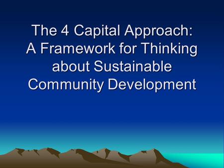 The 4 Capital Approach: A Framework for Thinking about Sustainable Community Development.