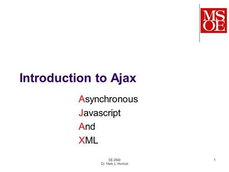 SE-2840 Dr. Mark L. Hornick 1 Introduction to Ajax Asynchronous Javascript And XML.