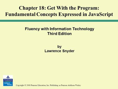 Copyright © 2008 Pearson Education, Inc. Publishing as Pearson Addison-Wesley Fluency with Information Technology Third Edition by Lawrence Snyder Chapter.