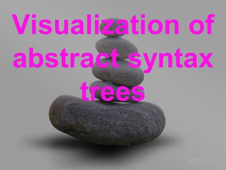 Your name Visualization of abstract syntax trees.