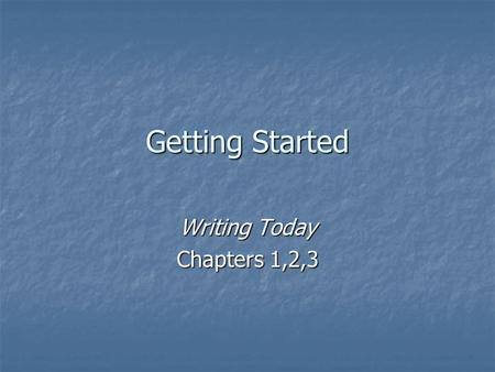 Getting Started Writing Today Chapters 1,2,3. Genre Analyze the rhetorical situation Invent your ideas Organize and draft Choose a style Design the document.