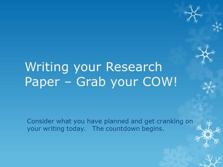 Writing your Research Paper – Grab your COW! Consider what you have planned and get cranking on your writing today. The countdown begins.