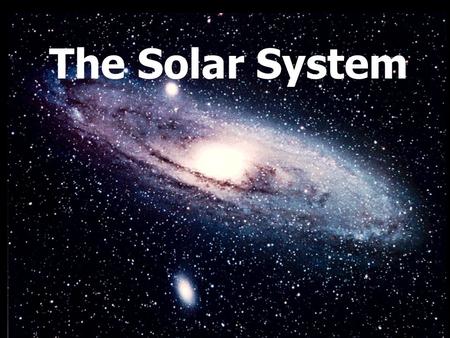 The Solar System. Nebula Theory (our solar system) The solar system started from the spinning and condensing of a cloud of dust and gas. The greatest.