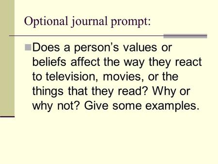 Optional journal prompt: Does a person’s values or beliefs affect the way they react to television, movies, or the things that they read? Why or why not?